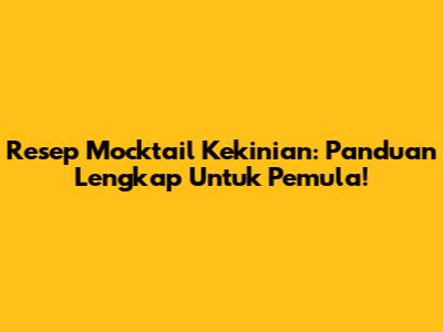 Resep Mocktail Kekinian: Panduan Lengkap Untuk Pemula!
