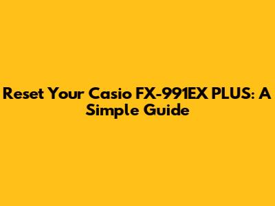 Reset Your Casio FX-991EX PLUS: A Simple Guide