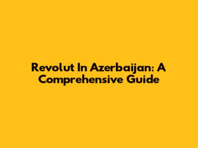 Revolut In Azerbaijan: A Comprehensive Guide