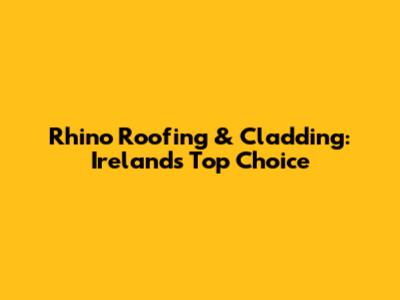 Rhino Roofing & Cladding: Ireland's Top Choice