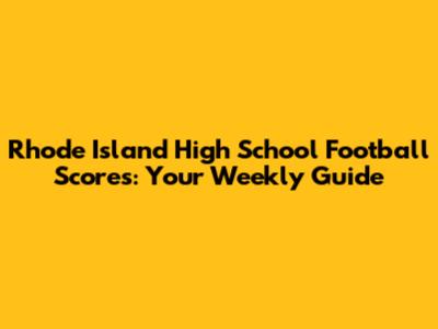 Rhode Island High School Football Scores: Your Weekly Guide