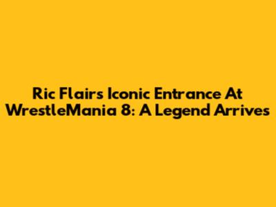 Ric Flair's Iconic Entrance At WrestleMania 8: A Legend Arrives
