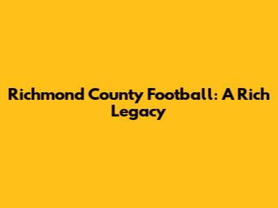 Richmond County Football: A Rich Legacy