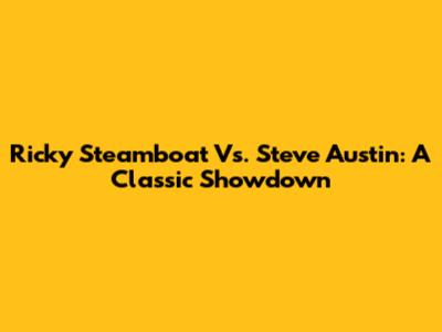 Ricky Steamboat Vs. Steve Austin: A Classic Showdown