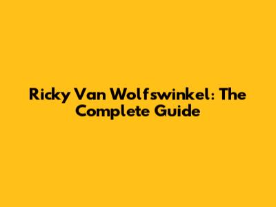Ricky Van Wolfswinkel: The Complete Guide