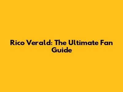 Rico Verald: The Ultimate Fan Guide