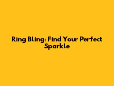 Ring Bling: Find Your Perfect Sparkle