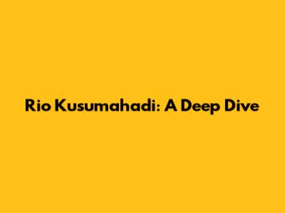 Rio Kusumahadi: A Deep Dive