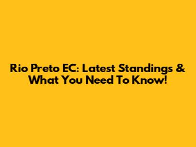 Rio Preto EC: Latest Standings & What You Need To Know!