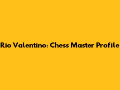 Rio Valentino: Chess Master Profile