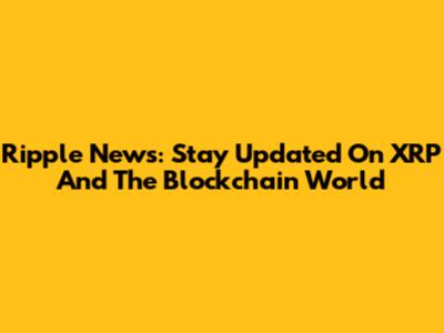 Ripple News: Stay Updated On XRP And The Blockchain World
