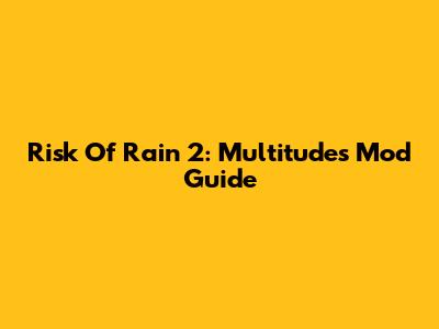 Risk Of Rain 2: Multitudes Mod Guide