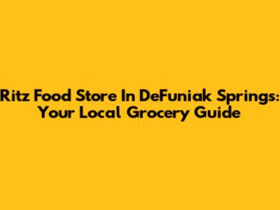 Ritz Food Store In DeFuniak Springs: Your Local Grocery Guide