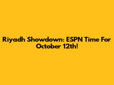 Riyadh Showdown: ESPN Time For October 12th!