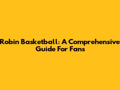 Robin Basketball: A Comprehensive Guide For Fans