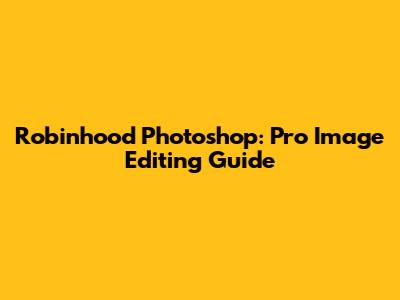 Robinhood Photoshop: Pro Image Editing Guide
