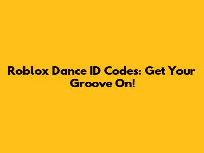 Roblox Dance ID Codes: Get Your Groove On!
