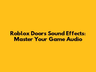 Roblox Doors Sound Effects: Master Your Game Audio