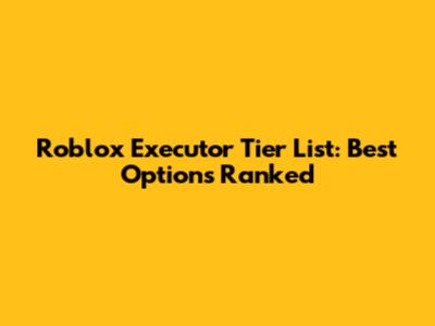 Roblox Executor Tier List: Best Options Ranked