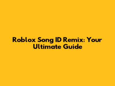 Roblox Song ID Remix: Your Ultimate Guide