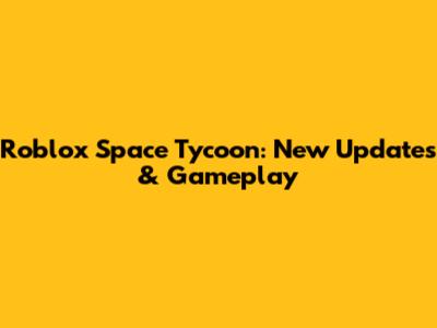 Roblox Space Tycoon: New Updates & Gameplay
