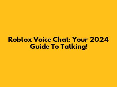 Roblox Voice Chat: Your 2024 Guide To Talking!