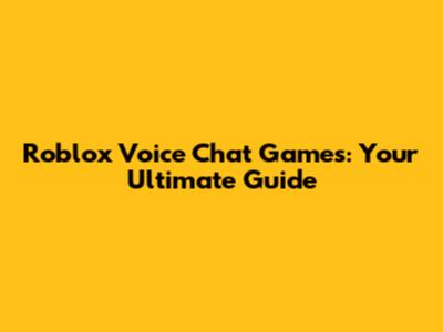 Roblox Voice Chat Games: Your Ultimate Guide