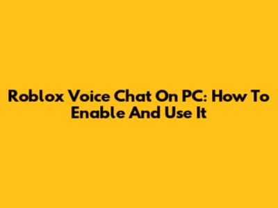 Roblox Voice Chat On PC: How To Enable And Use It