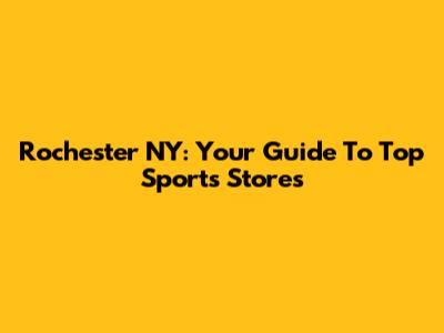 Rochester NY: Your Guide To Top Sports Stores