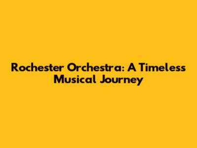 Rochester Orchestra: A Timeless Musical Journey
