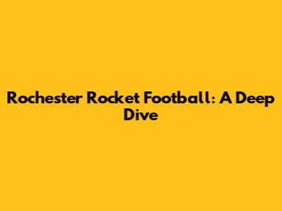 Rochester Rocket Football: A Deep Dive