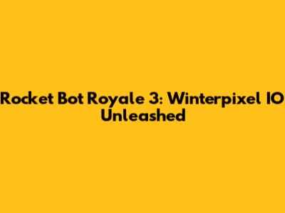 Rocket Bot Royale 3: Winterpixel IO Unleashed