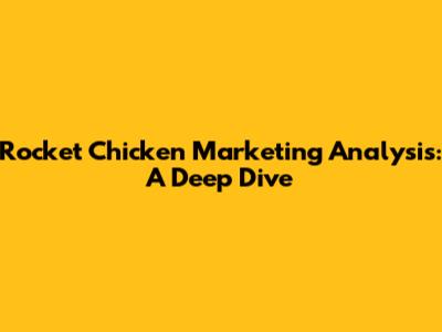 Rocket Chicken Marketing Analysis: A Deep Dive