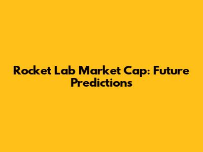 Rocket Lab Market Cap: Future Predictions