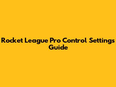 Rocket League Pro Control Settings Guide