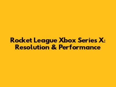 Rocket League Xbox Series X: Resolution & Performance