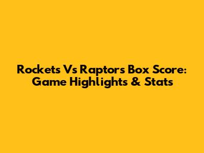 Rockets Vs Raptors Box Score: Game Highlights & Stats