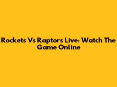 Rockets Vs Raptors Live: Watch The Game Online