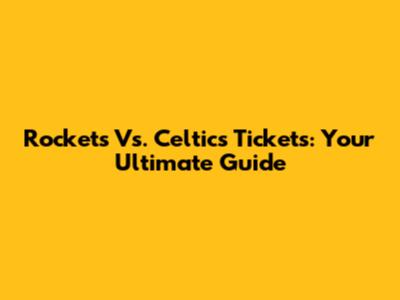 Rockets Vs. Celtics Tickets: Your Ultimate Guide