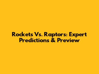 Rockets Vs. Raptors: Expert Predictions & Preview