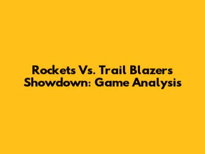 Rockets Vs. Trail Blazers Showdown: Game Analysis