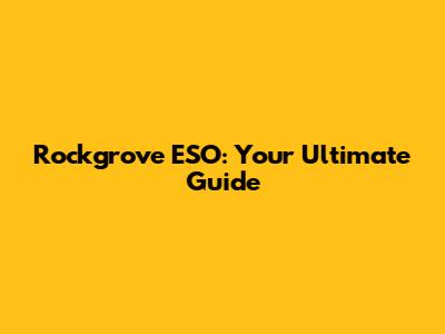 Rockgrove ESO: Your Ultimate Guide