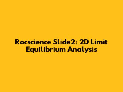 Rocscience Slide2: 2D Limit Equilibrium Analysis