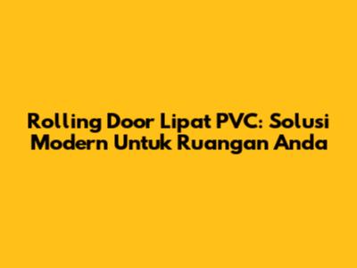 Rolling Door Lipat PVC: Solusi Modern Untuk Ruangan Anda