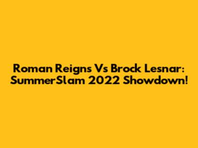 Roman Reigns Vs Brock Lesnar: SummerSlam 2022 Showdown!
