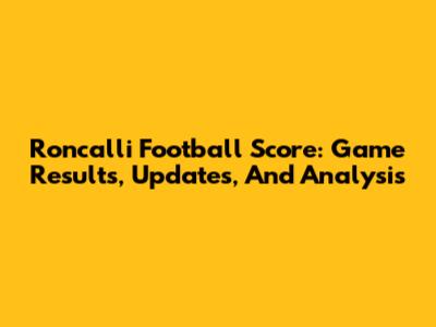 Roncalli Football Score: Game Results, Updates, And Analysis