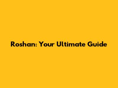 Roshan: Your Ultimate Guide