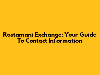 Rostamani Exchange: Your Guide To Contact Information