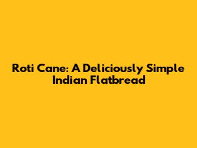 Roti Cane: A Deliciously Simple Indian Flatbread