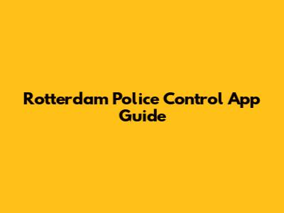 Rotterdam Police Control App Guide